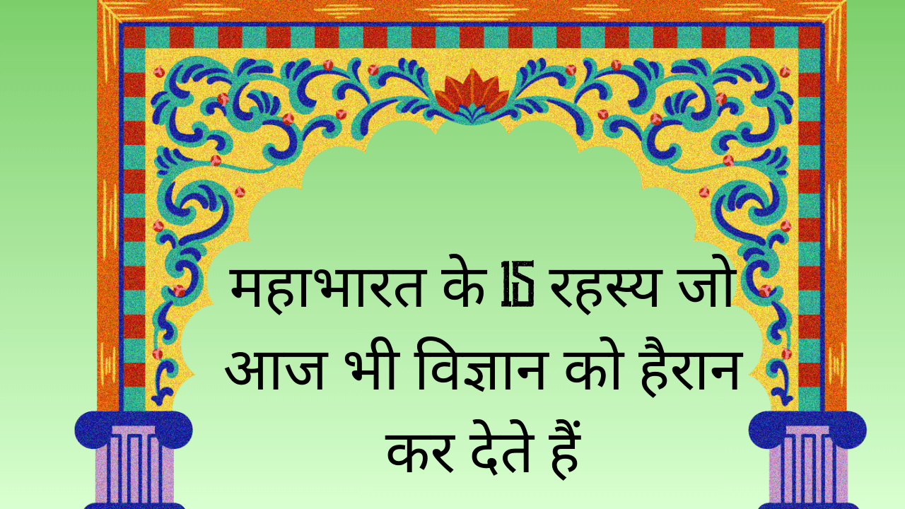 महाभारत के 15 रहस्य जो आज भी विज्ञान को हैरान कर देते हैं