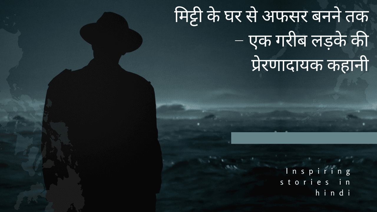 मिट्टी के घर से अफसर बनने तक – एक गरीब लड़के की प्रेरणादायक कहानी | Inspiring Story in Hindi