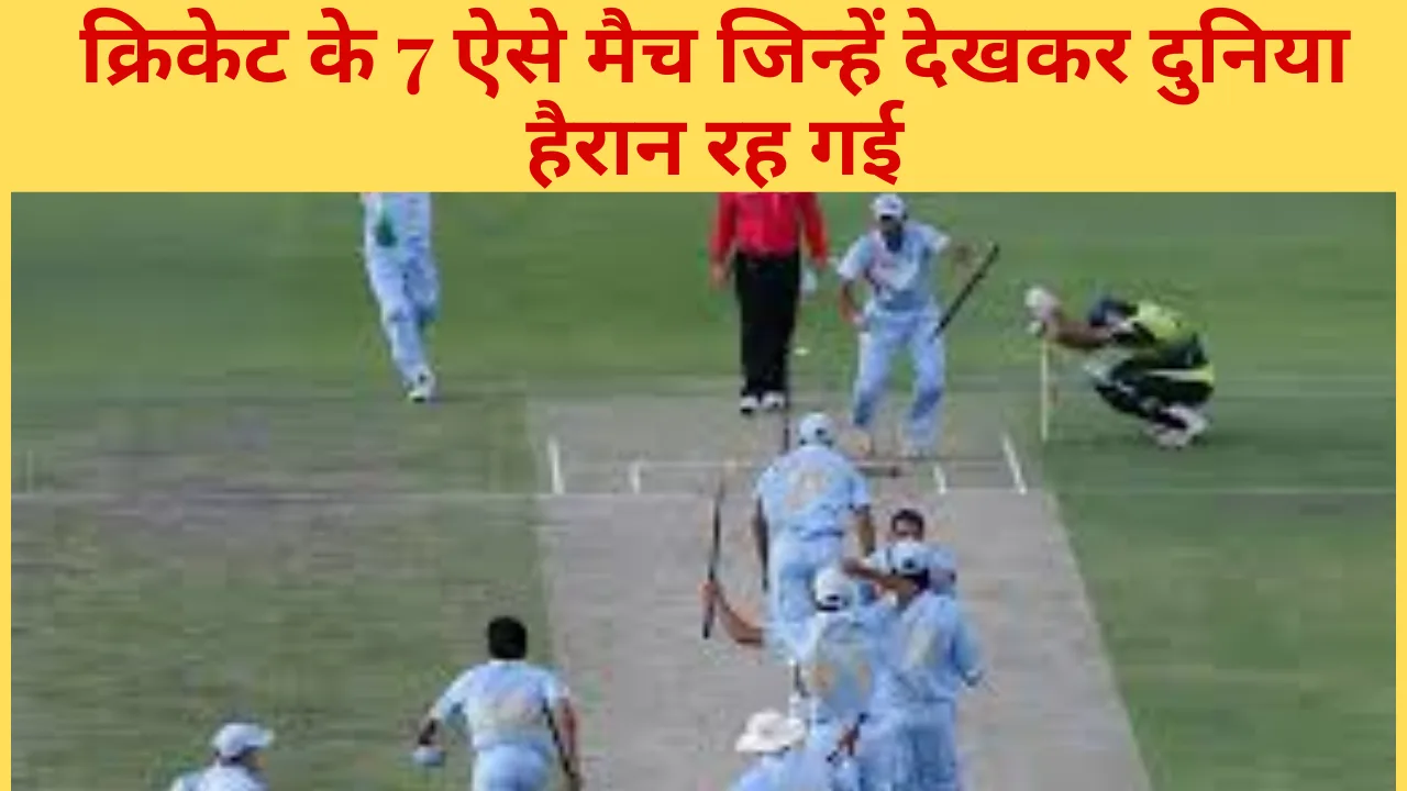 क्रिकेट के 7 ऐसे मैच जिन्हें देखकर दुनिया हैरान रह गई