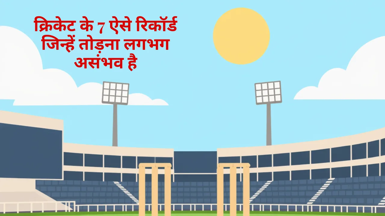 क्रिकेट के 7 ऐसे रिकॉर्ड जिन्हें तोड़ना लगभग असंभव है